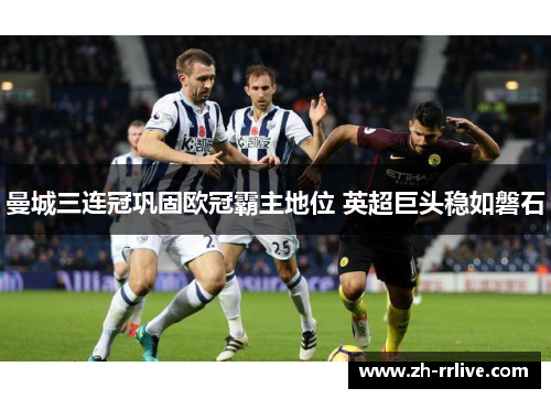 曼城三连冠巩固欧冠霸主地位 英超巨头稳如磐石