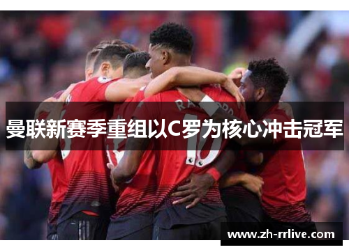 曼联新赛季重组以C罗为核心冲击冠军